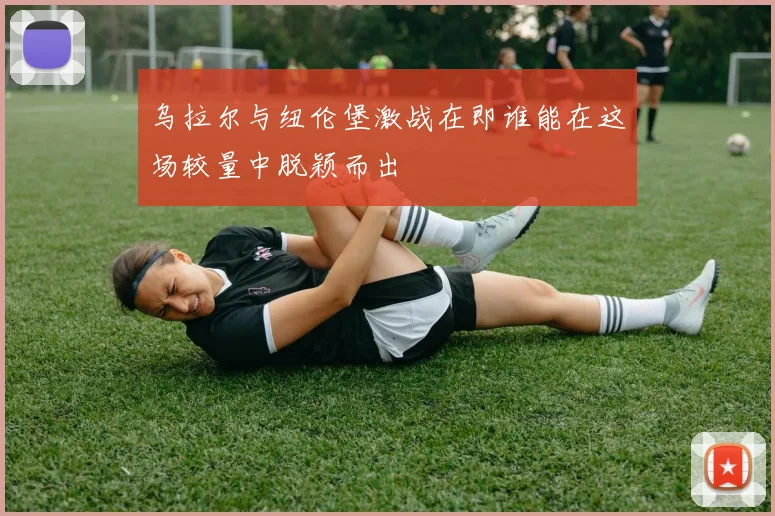 乌拉尔与纽伦堡激战在即谁能在这场较量中脱颖而出