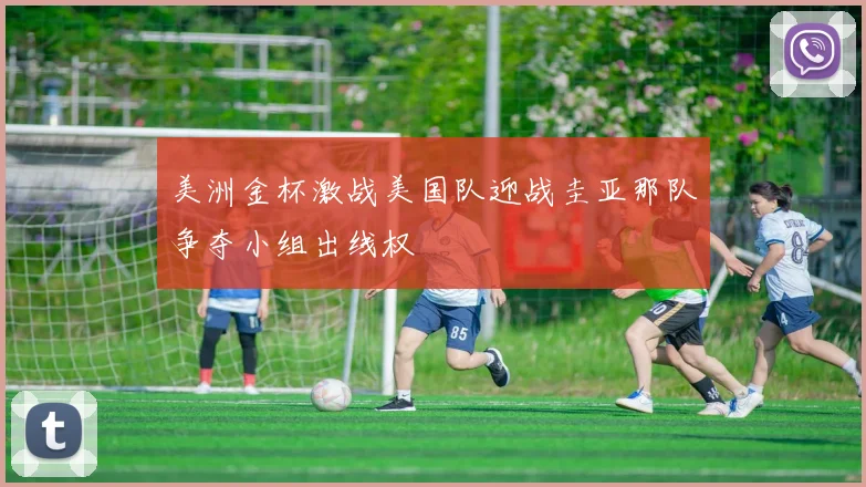 美洲金杯激战美国队迎战圭亚那队争夺小组出线权