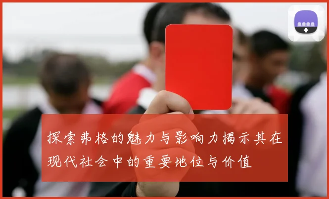 探索弗格的魅力与影响力揭示其在现代社会中的重要地位与价值
