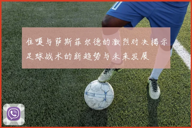 隹嗄与萨斯菲尔德的激烈对决揭示足球战术的新趋势与未来发展