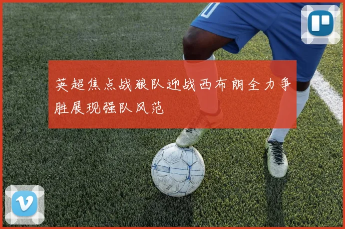 英超焦点战狼队迎战西布朗全力争胜展现强队风范