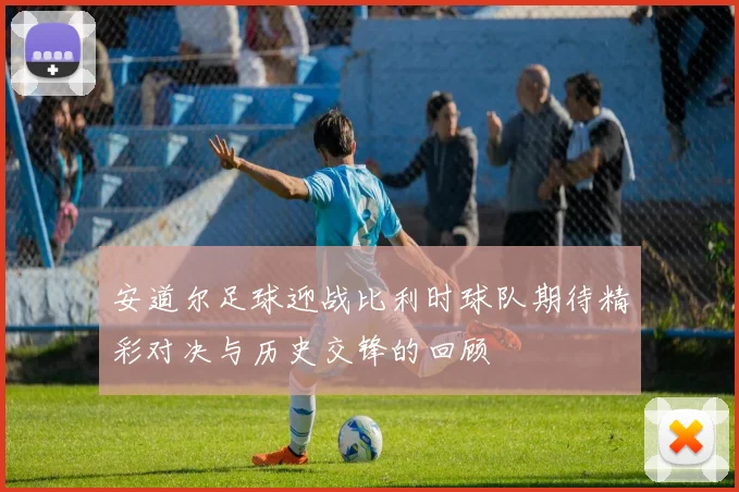 安道尔足球迎战比利时球队期待精彩对决与历史交锋的回顾